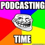 troll face and podcasting time